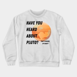 Have you heard about Pluto? tee Crewneck Sweatshirt